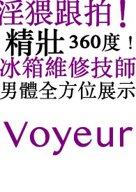 淫猥跟拍!精壮 360度! 冰箱维修技师!男体全方位展示