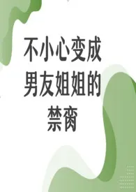 不小心变成男友姐姐的禁脔(百合1v1)